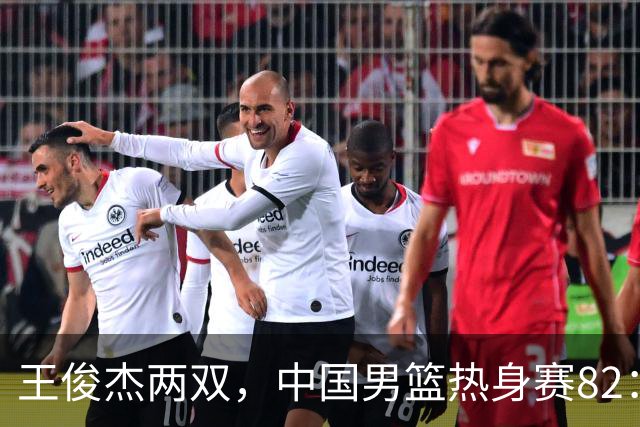 王俊杰两双，中国男篮热身赛82：78塞尔维亚联赛亚军队